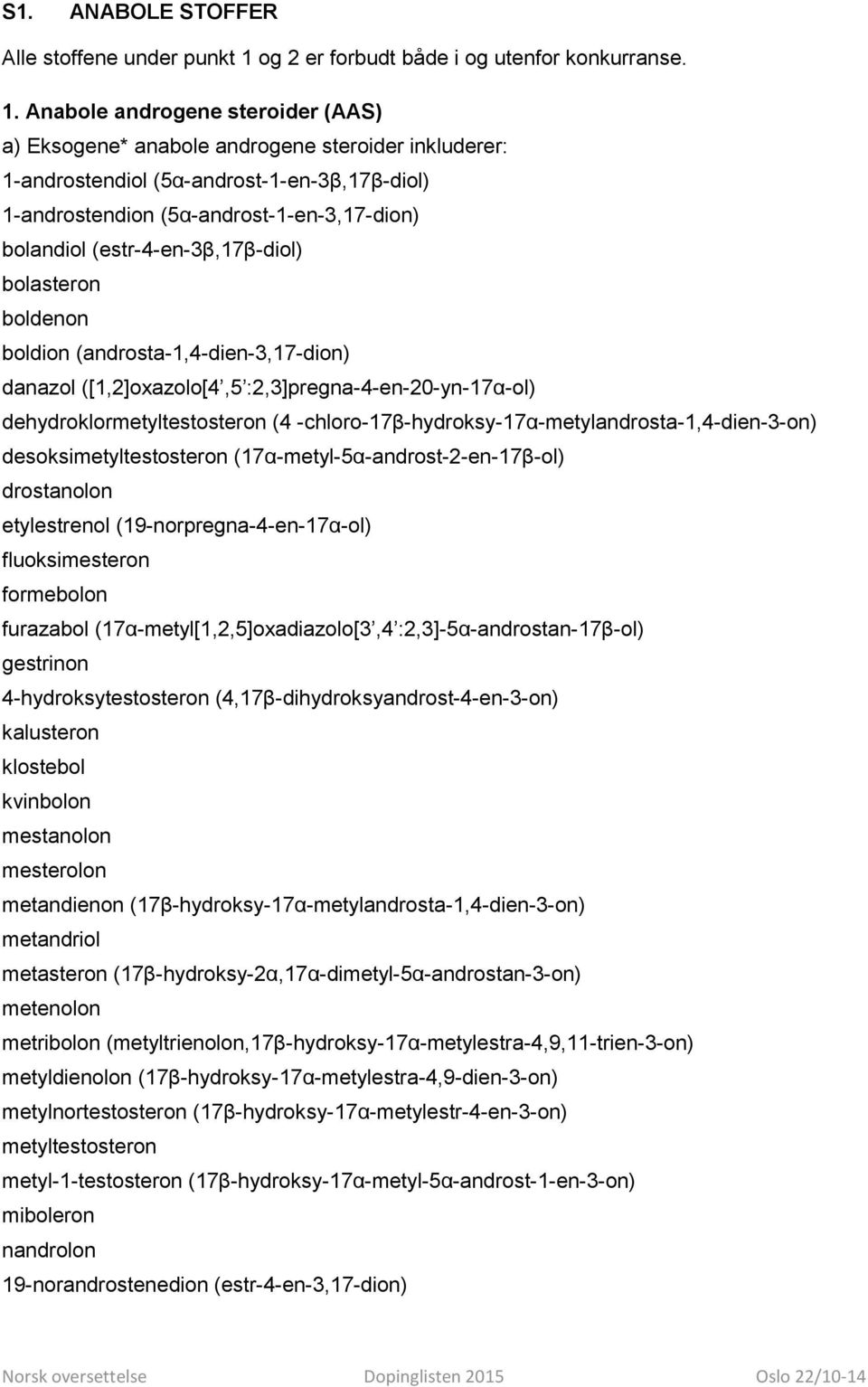 Anabole androgene steroider (AAS) a) Eksogene* anabole androgene steroider inkluderer: 1-androstendiol (5α-androst-1-en-3β,17β-diol) 1-androstendion (5α-androst-1-en-3,17-dion) bolandiol