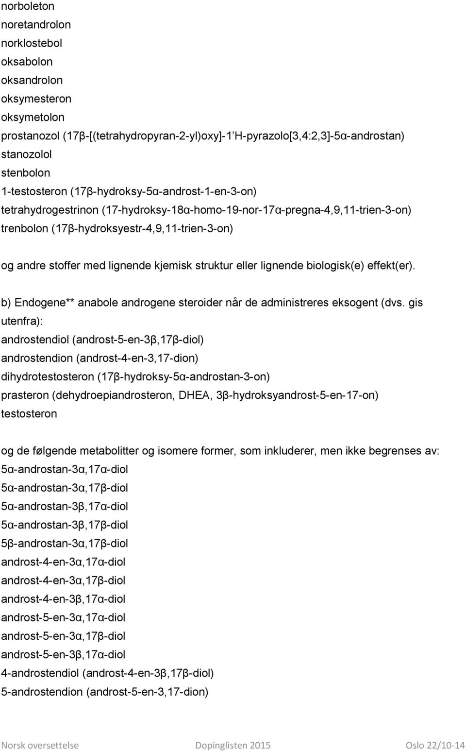 lignende kjemisk struktur eller lignende biologisk(e) effekt(er). b) Endogene** anabole androgene steroider når de administreres eksogent (dvs.