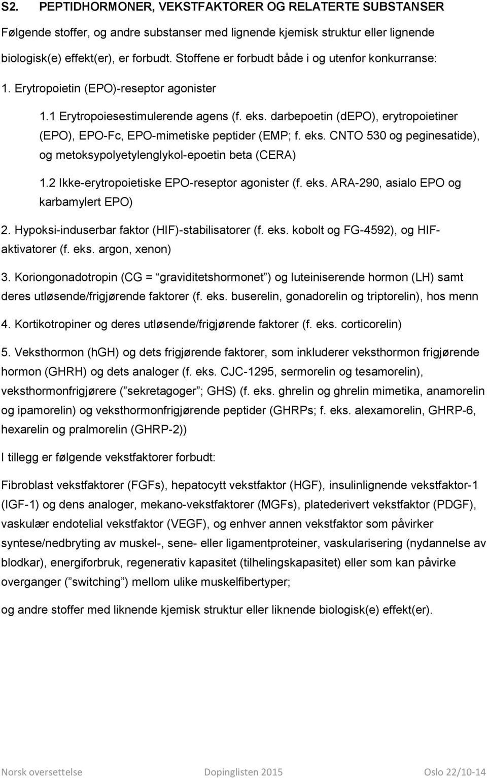 darbepoetin (depo), erytropoietiner (EPO), EPO-Fc, EPO-mimetiske peptider (EMP; f. eks. CNTO 530 og peginesatide), og metoksypolyetylenglykol-epoetin beta (CERA) 1.