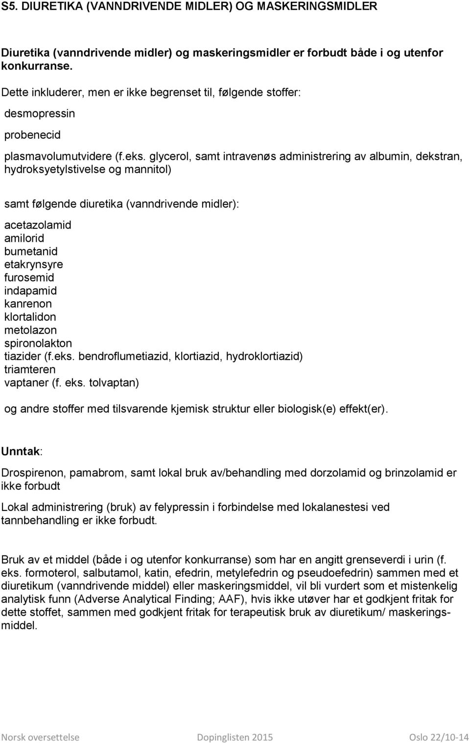 glycerol, samt intravenøs administrering av albumin, dekstran, hydroksyetylstivelse og mannitol) samt følgende diuretika (vanndrivende midler): acetazolamid amilorid bumetanid etakrynsyre furosemid