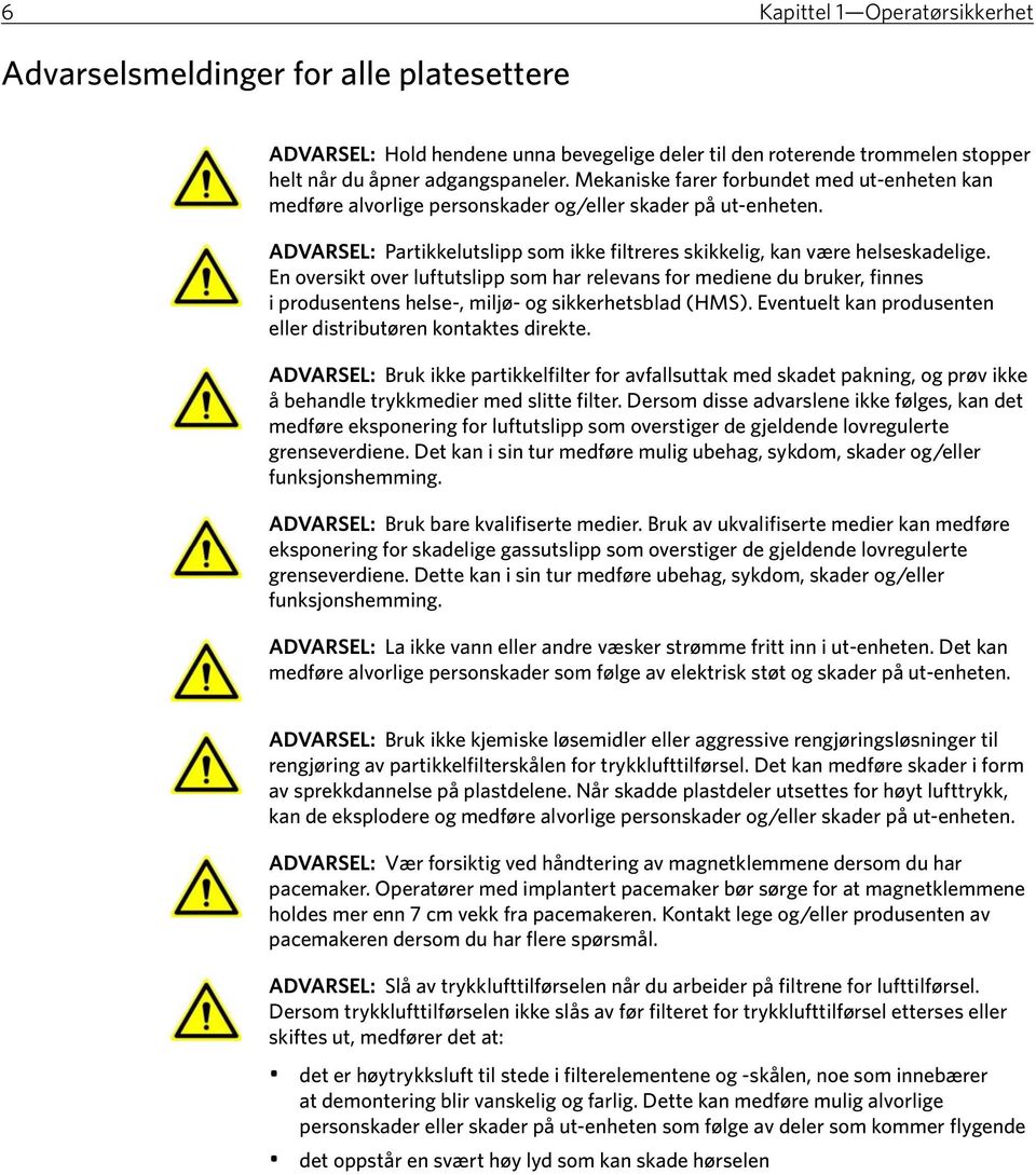 En oversikt over luftutslipp som har relevans for mediene du bruker, finnes i produsentens helse-, miljø- og sikkerhetsblad (HMS). Eventuelt kan produsenten eller distributøren kontaktes direkte.