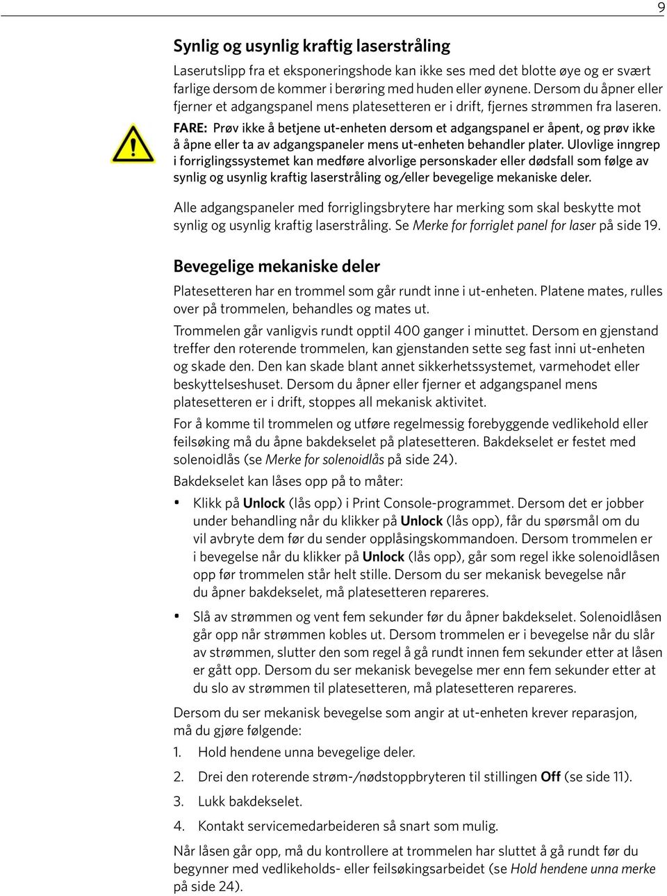 FARE: Prøv ikke å betjene ut-enheten dersom et adgangspanel er åpent, og prøv ikke å åpne eller ta av adgangspaneler mens ut-enheten behandler plater.