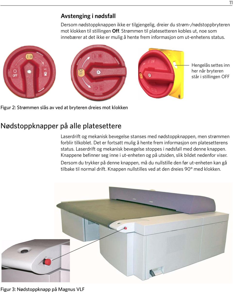 11 Hengelås settes inn her når bryteren står i stillingen OFF Figur 2: Strømmen slås av ved at bryteren dreies mot klokken Nødstoppknapper på alle platesettere Laserdrift og mekanisk bevegelse