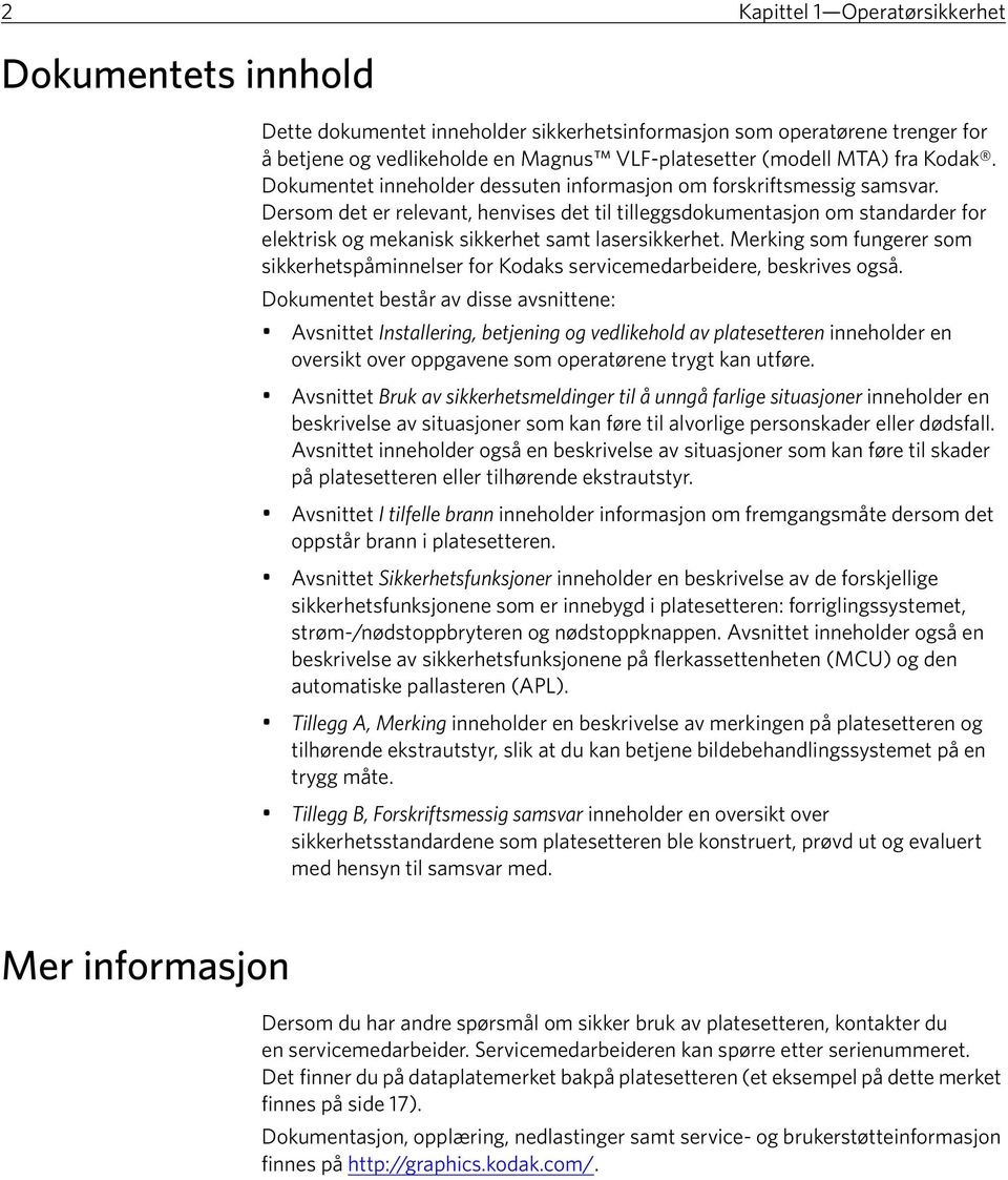 Dersom det er relevant, henvises det til tilleggsdokumentasjon om standarder for elektrisk og mekanisk sikkerhet samt lasersikkerhet.