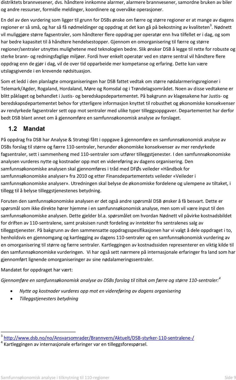 kvaliteten 3. Nødnett vil muliggjøre større fagsentraler, som håndterer flere oppdrag per operatør enn hva tilfellet er i dag, og som har bedre kapasitet til å håndtere hendelsestopper.