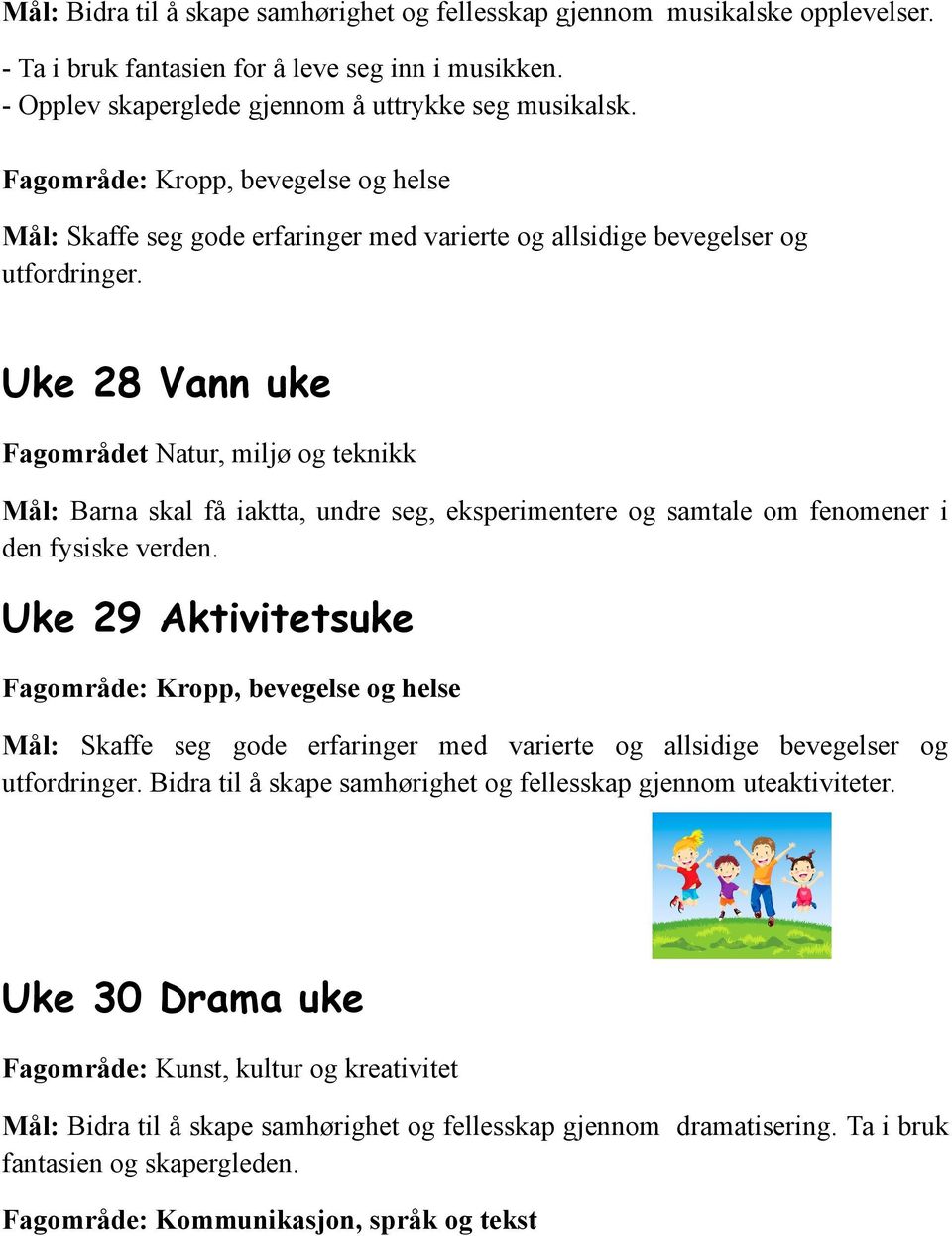 Uke 28 Vann uke Fagområdet Natur, miljø og teknikk Mål: Barna skal få iaktta, undre seg, eksperimentere og samtale om fenomener i den fysiske verden.