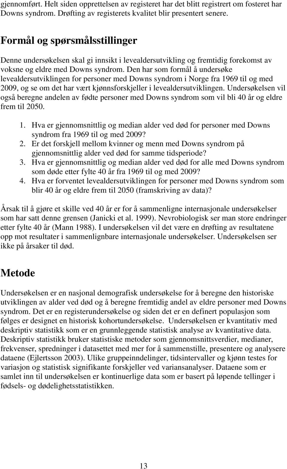 Den har som formål å undersøke levealdersutviklingen for personer med Downs syndrom i Norge fra 1969 til og med 2009, og se om det har vært kjønnsforskjeller i levealdersutviklingen.