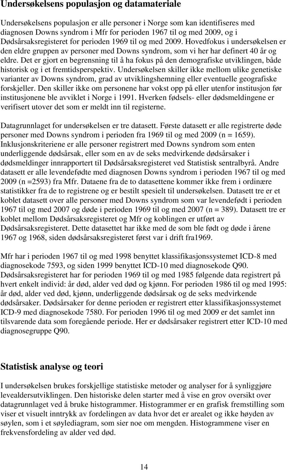 Det er gjort en begrensning til å ha fokus på den demografiske utviklingen, både historisk og i et fremtidsperspektiv.