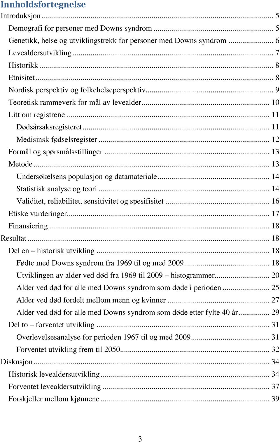 .. 12 Formål og spørsmålsstillinger... 13 Metode... 13 Undersøkelsens populasjon og datamateriale... 14 Statistisk analyse og teori... 14 Validitet, reliabilitet, sensitivitet og spesifisitet.