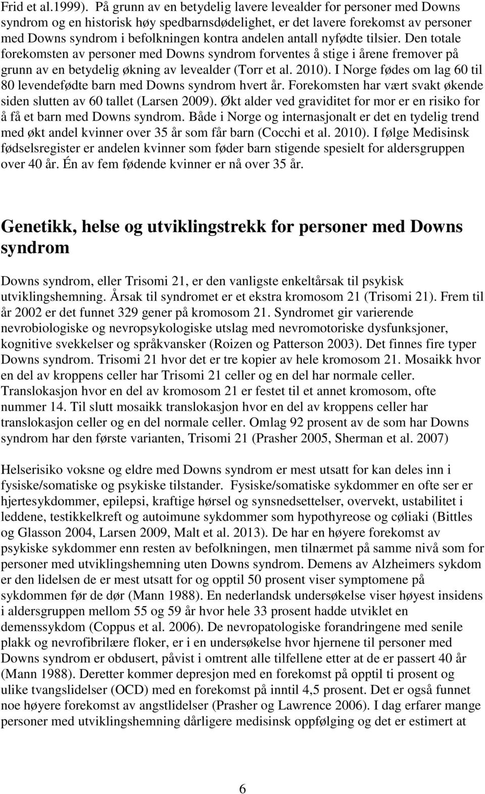 antall nyfødte tilsier. Den totale forekomsten av personer med Downs syndrom forventes å stige i årene fremover på grunn av en betydelig økning av levealder (Torr et al. 2010).
