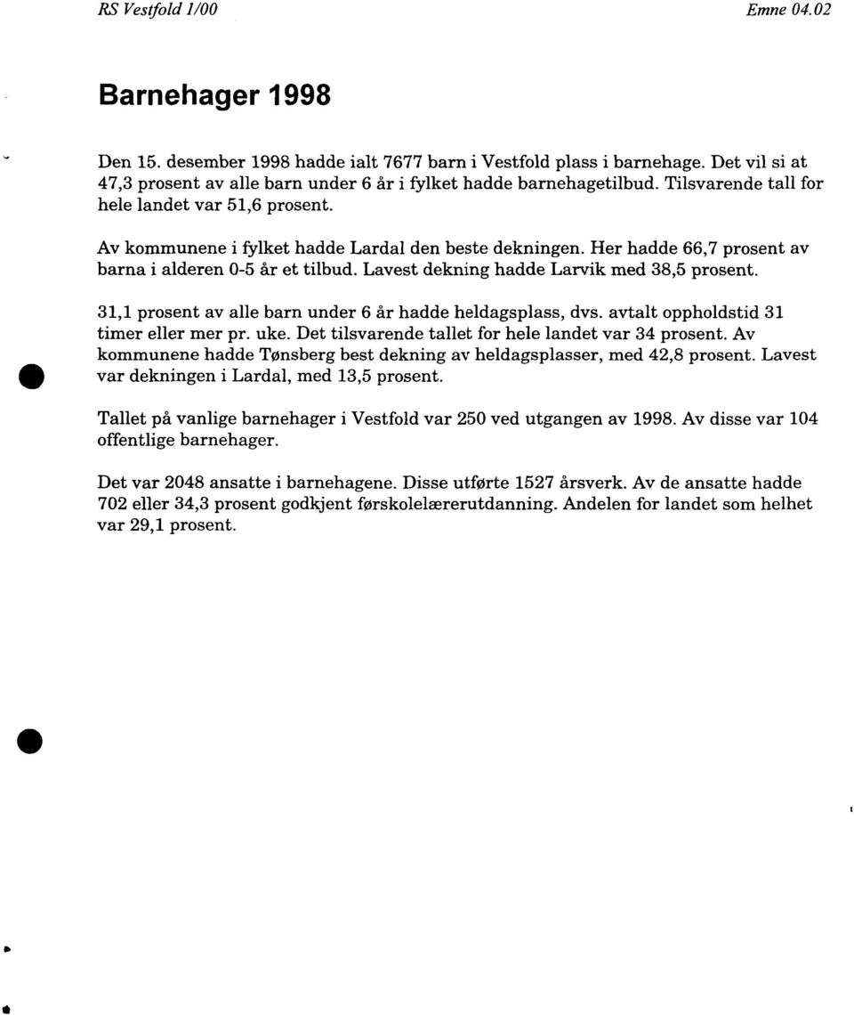 Lavest dekning hadde Larvik med 38,5 prosent. li 3, prosent av alle barn under 6 år hadde heldagsplass, dvs. avtalt oppholdstid 3 timer eller mer pr. uke.