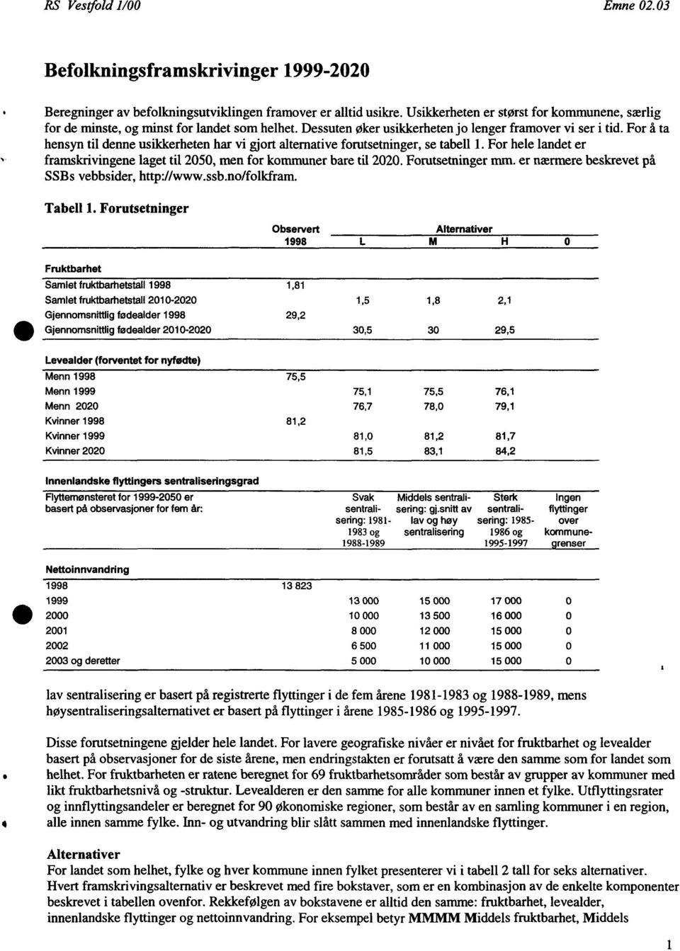 For å ta hensyn til denne usikkerheten har vi gjort alternative forutsetninger, se tabell. For hele landet er framskrivingene laget til 2050, men for kommuner bare til 2020. Forutsetninger mm.