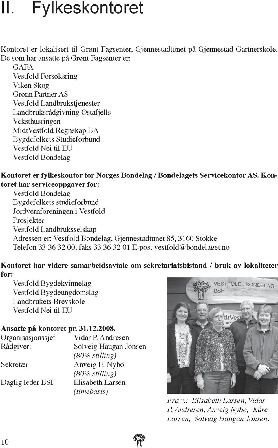 Bygdefolkets Studieforbund Vestfold Nei til EU Vestfold Bondelag Kontoret er fylkeskontor for Norges Bondelag / Bondelagets Servicekontor AS.