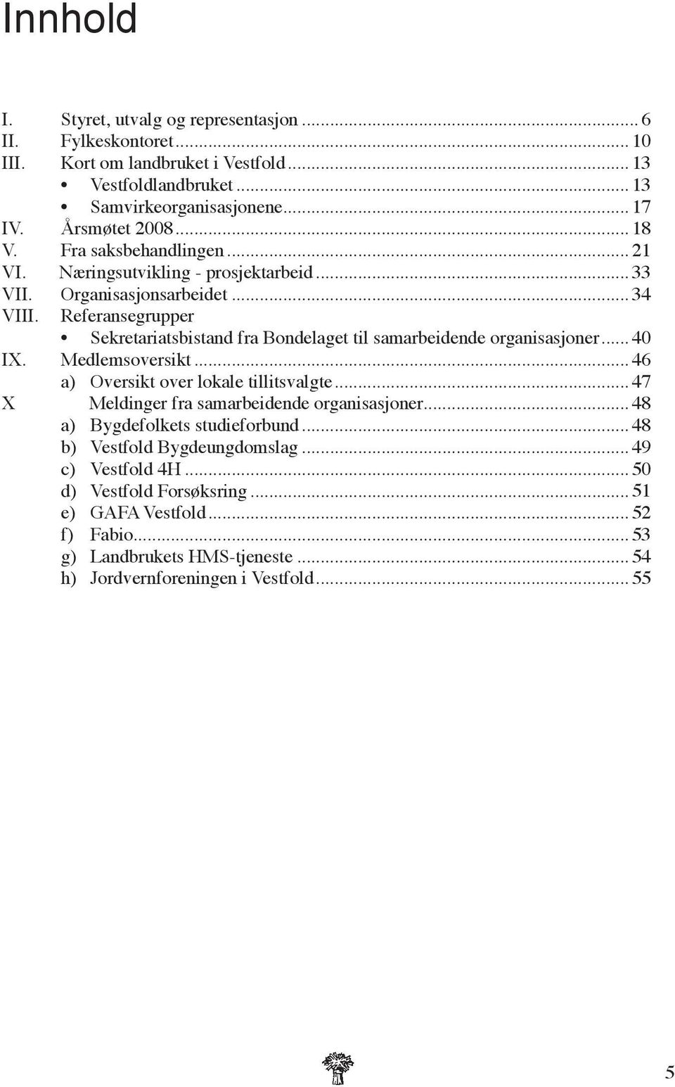 Referansegrupper Sekretariatsbistand fra Bondelaget til samarbeidende organisasjoner... 40 IX. Medlemsoversikt... 46 a) Oversikt over lokale tillitsvalgte.