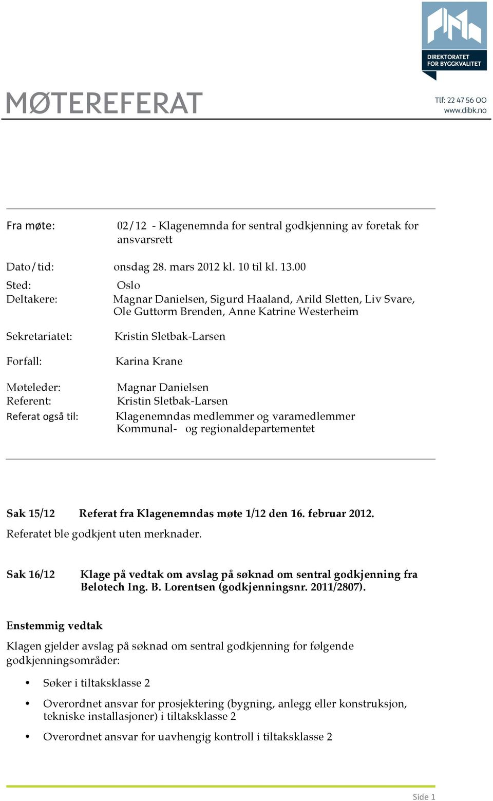 Kristin Sletbak-Larsen Karina Krane Magnar Danielsen Kristin Sletbak-Larsen Klagenemndas medlemmer og varamedlemmer Kommunal- og regionaldepartementet Sak 15/12 Referat fra Klagenemndas møte 1/12 den