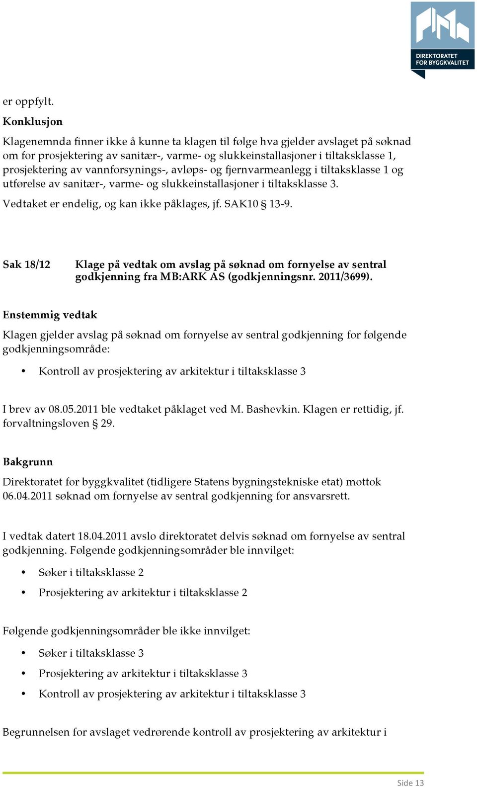 vannforsynings-, avløps- og fjernvarmeanlegg i tiltaksklasse 1 og utførelse av sanitær-, varme- og slukkeinstallasjoner i tiltaksklasse 3. Vedtaket er endelig, og kan ikke påklages, jf. SAK10 13-9.