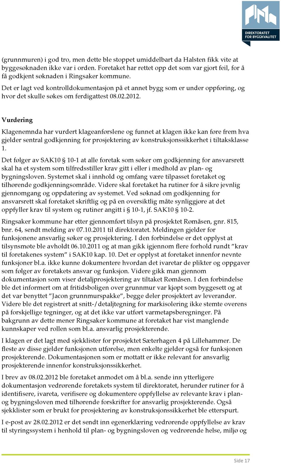 Det er lagt ved kontrolldokumentasjon på et annet bygg som er under oppføring, og hvor det skulle søkes om ferdigattest 08.02.2012.