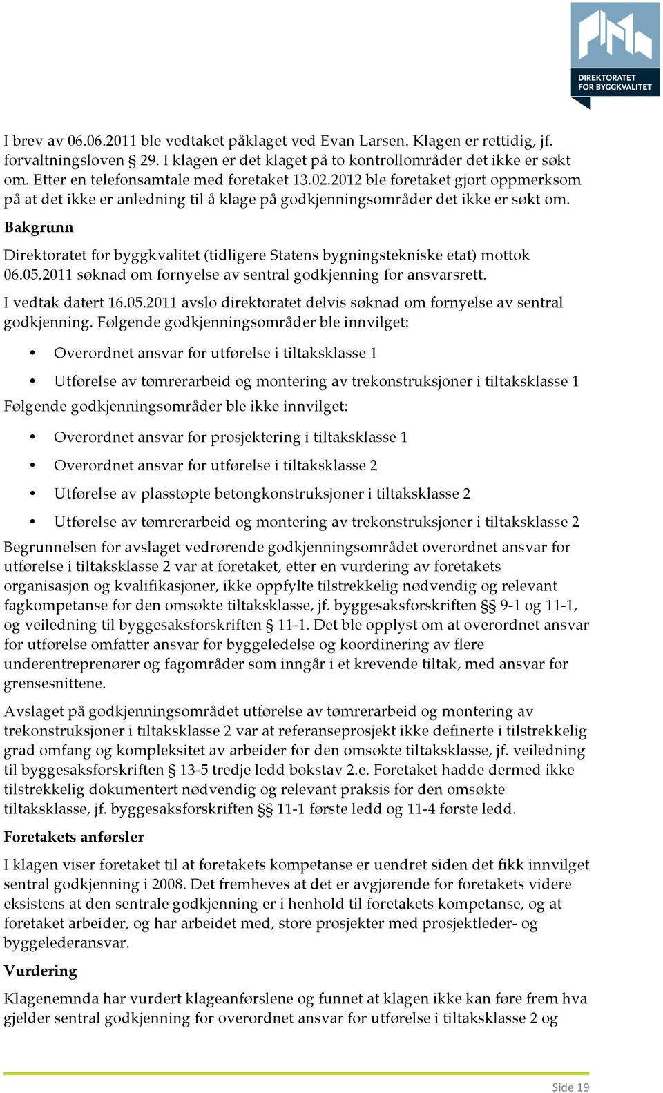 Bakgrunn Direktoratet for byggkvalitet (tidligere Statens bygningstekniske etat) mottok 06.05.2011 søknad om fornyelse av sentral godkjenning for ansvarsrett. I vedtak datert 16.05.2011 avslo direktoratet delvis søknad om fornyelse av sentral godkjenning.