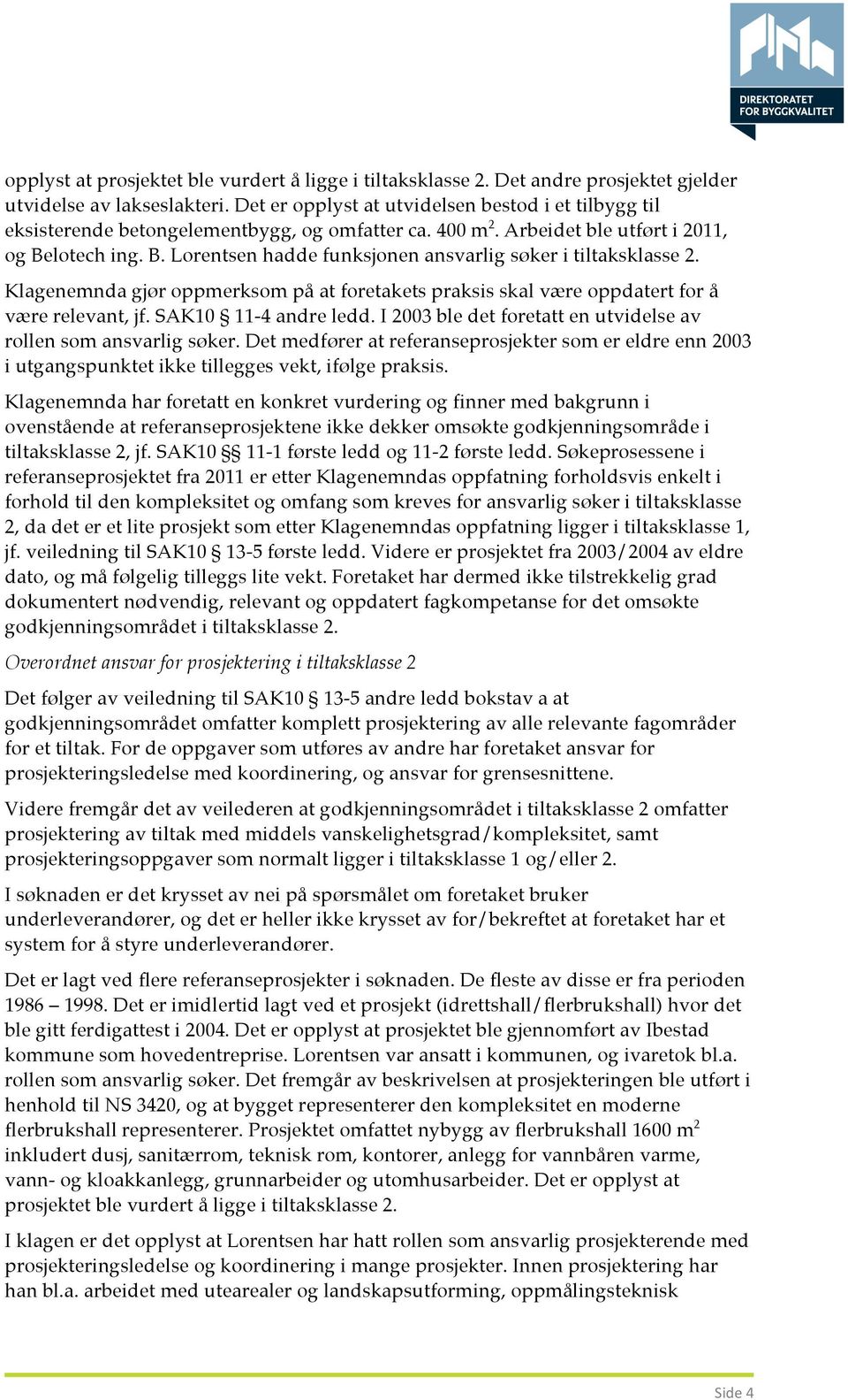 lotech ing. B. Lorentsen hadde funksjonen ansvarlig søker i tiltaksklasse 2. Klagenemnda gjør oppmerksom på at foretakets praksis skal være oppdatert for å være relevant, jf. SAK10 11-4 andre ledd.