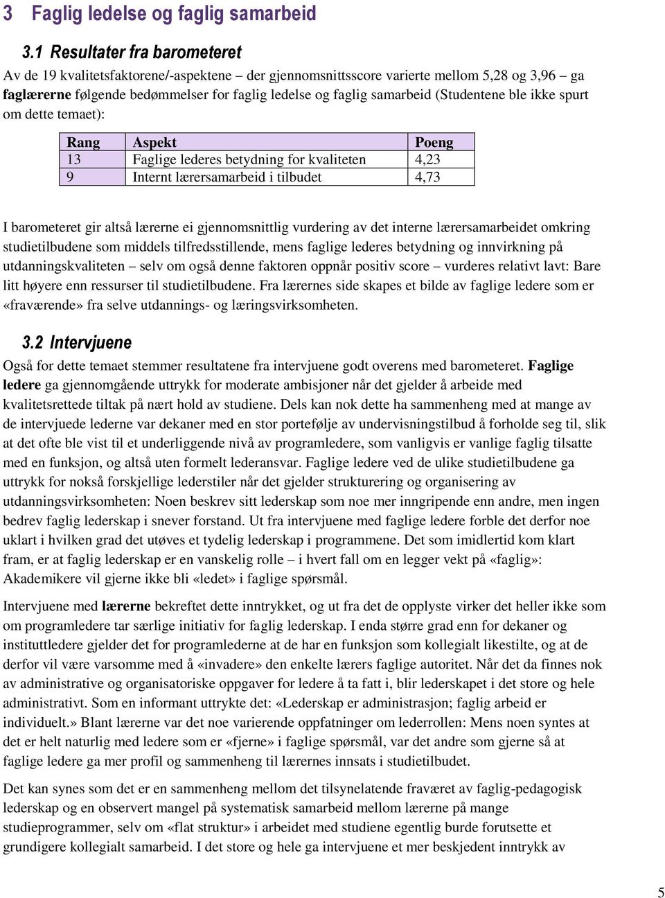 (Studentene ble ikke spurt om dette temaet): Rang Aspekt Poeng 13 Faglige lederes betydning for kvaliteten 4,23 9 Internt lærersamarbeid i tilbudet 4,73 I barometeret gir altså lærerne ei