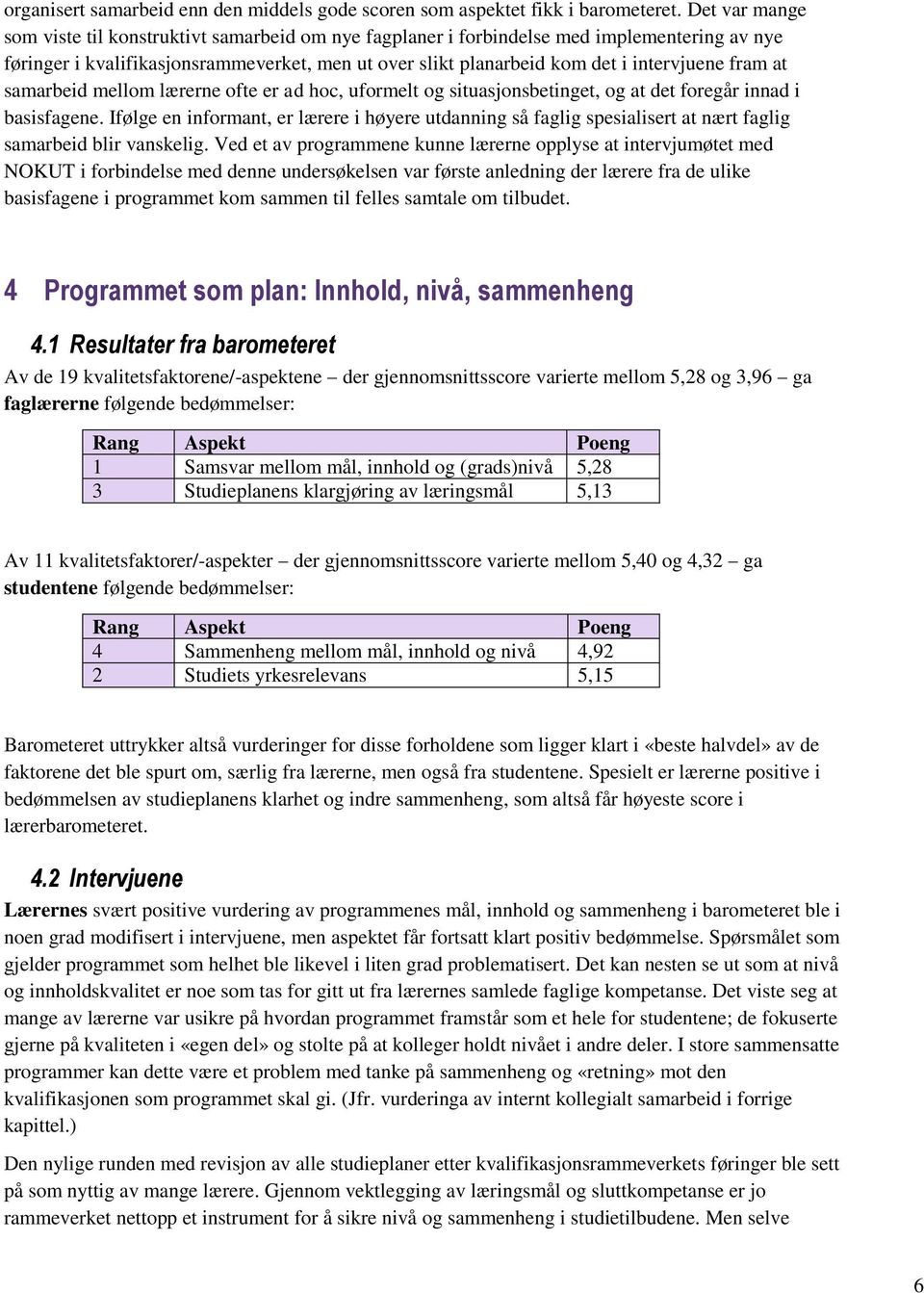 fram at samarbeid mellom lærerne ofte er ad hoc, uformelt og situasjonsbetinget, og at det foregår innad i basisfagene.