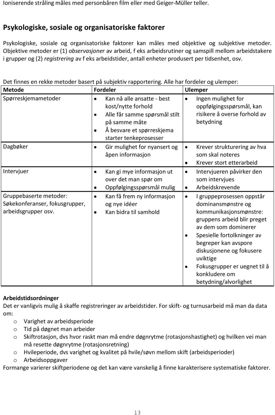 Objektive metoder er (1) observasjoner av arbeid, f eks arbeidsrutiner og samspill mellom arbeidstakere i grupper og (2) registrering av f eks arbeidstider, antall enheter produsert per tidsenhet,