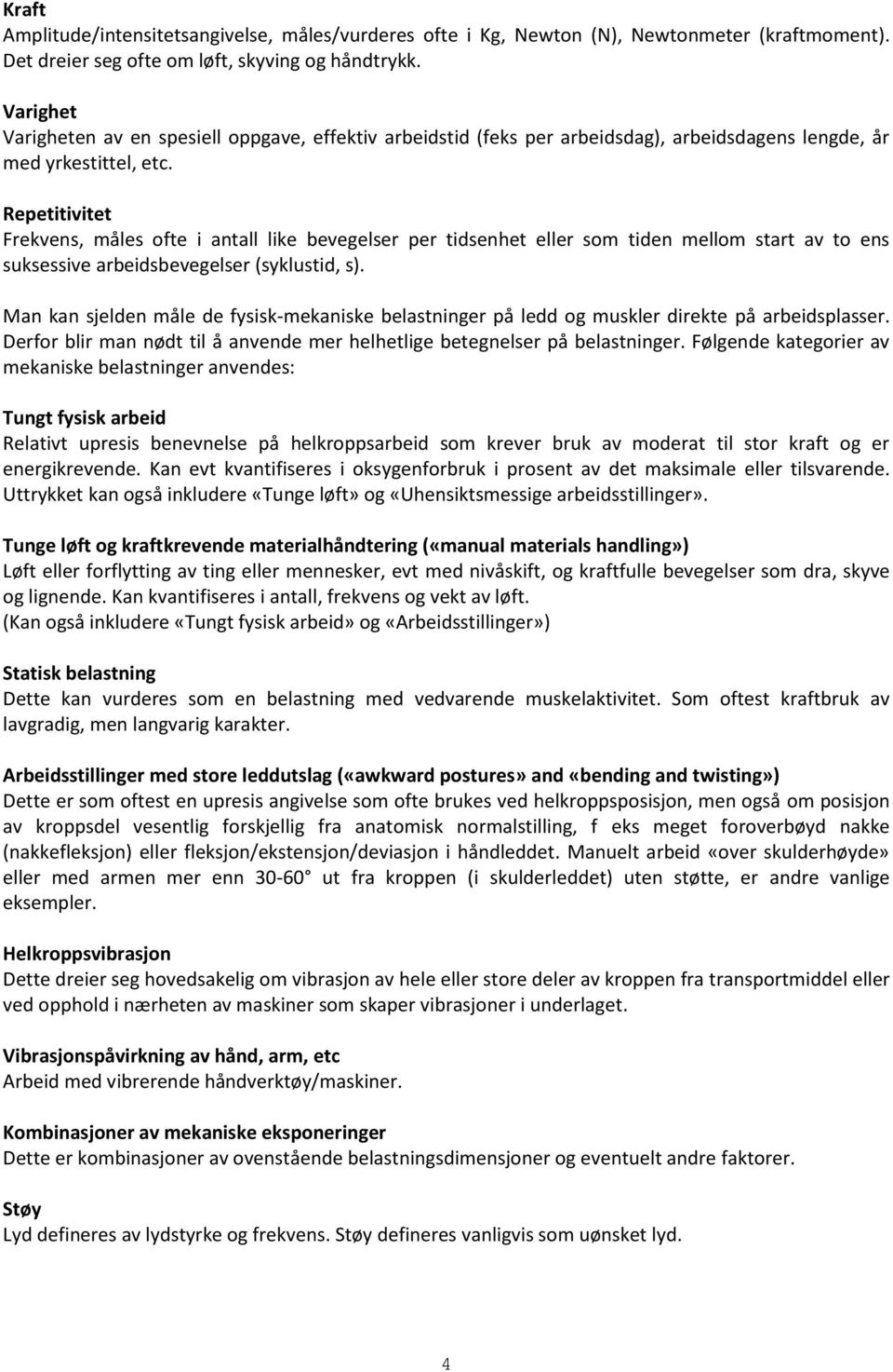 Repetitivitet Frekvens, måles ofte i antall like bevegelser per tidsenhet eller som tiden mellom start av to ens suksessive arbeidsbevegelser (syklustid, s).