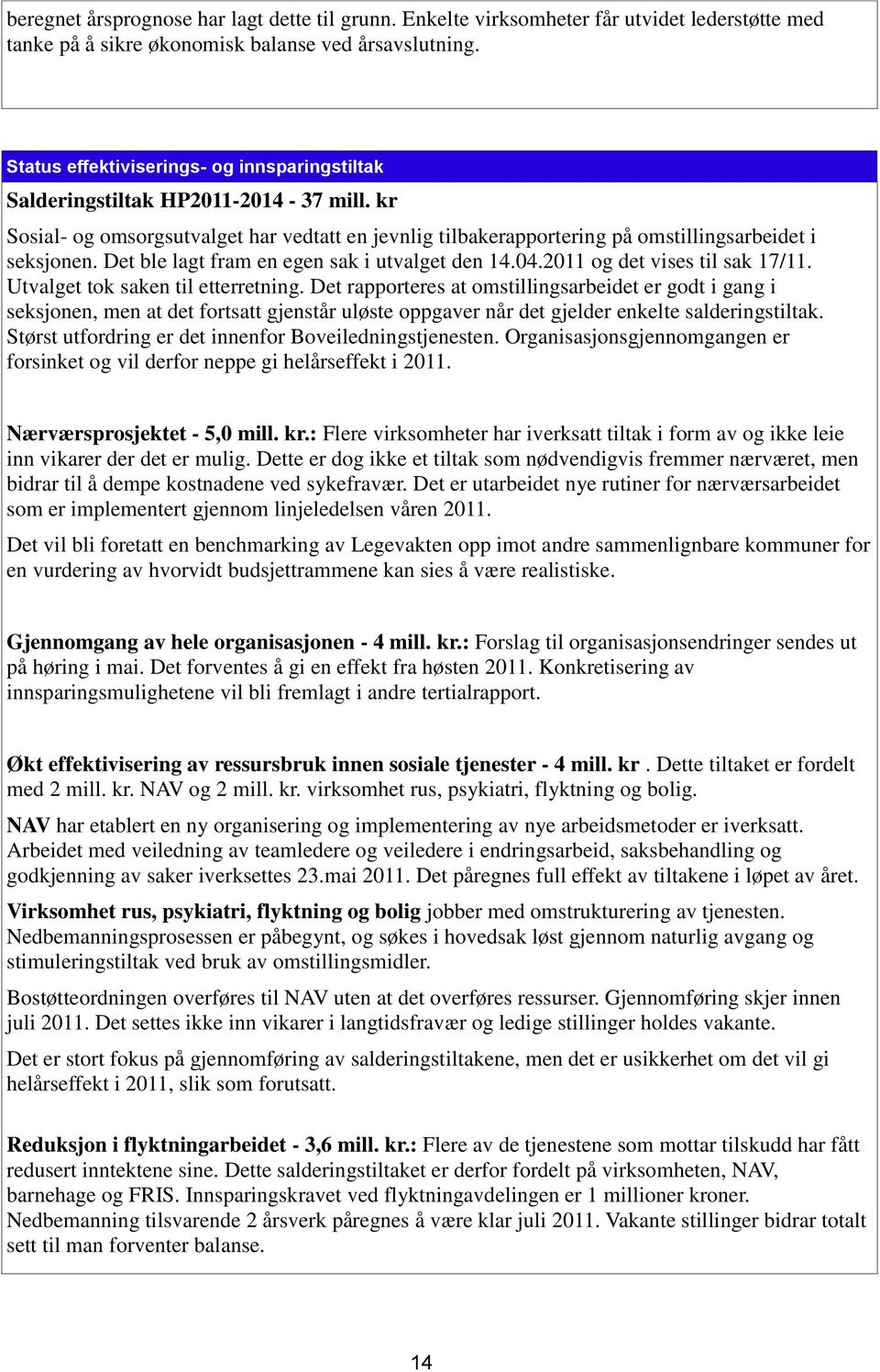 Det ble lagt fram en egen sak i utvalget den 14.04.2011 og det vises til sak 17/11. Utvalget tok saken til etterretning.