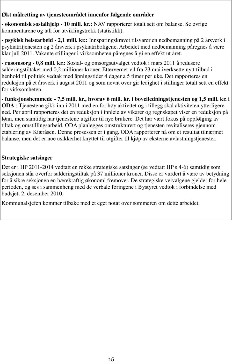 : Innsparingskravet tilsvarer en nedbemanning på 2 årsverk i psykiatritjenesten og 2 årsverk i psykiatriboligene. Arbeidet med nedbemanning påregnes å være klar juli 2011.