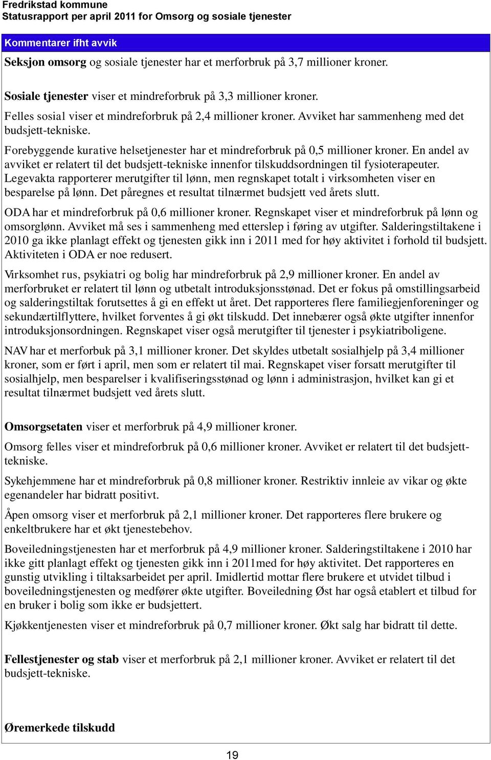 Forebyggende kurative helsetjenester har et mindreforbruk på 0,5 millioner kroner. En andel av avviket er relatert til det budsjett-tekniske innenfor tilskuddsordningen til fysioterapeuter.