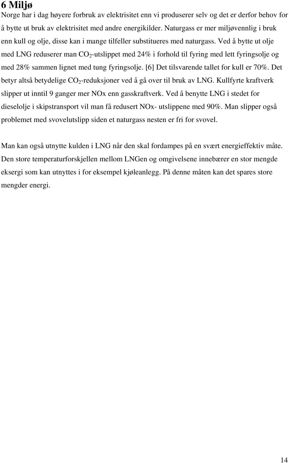 Ved å bytte ut olje med LNG reduserer man CO 2 -utslippet med 24% i forhold til fyring med lett fyringsolje og med 28% sammen lignet med tung fyringsolje. [6] Det tilsvarende tallet for kull er 70%.