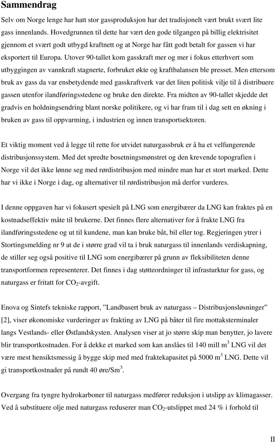 Utover 90-tallet kom gasskraft mer og mer i fokus etterhvert som utbyggingen av vannkraft stagnerte, forbruket økte og kraftbalansen ble presset.