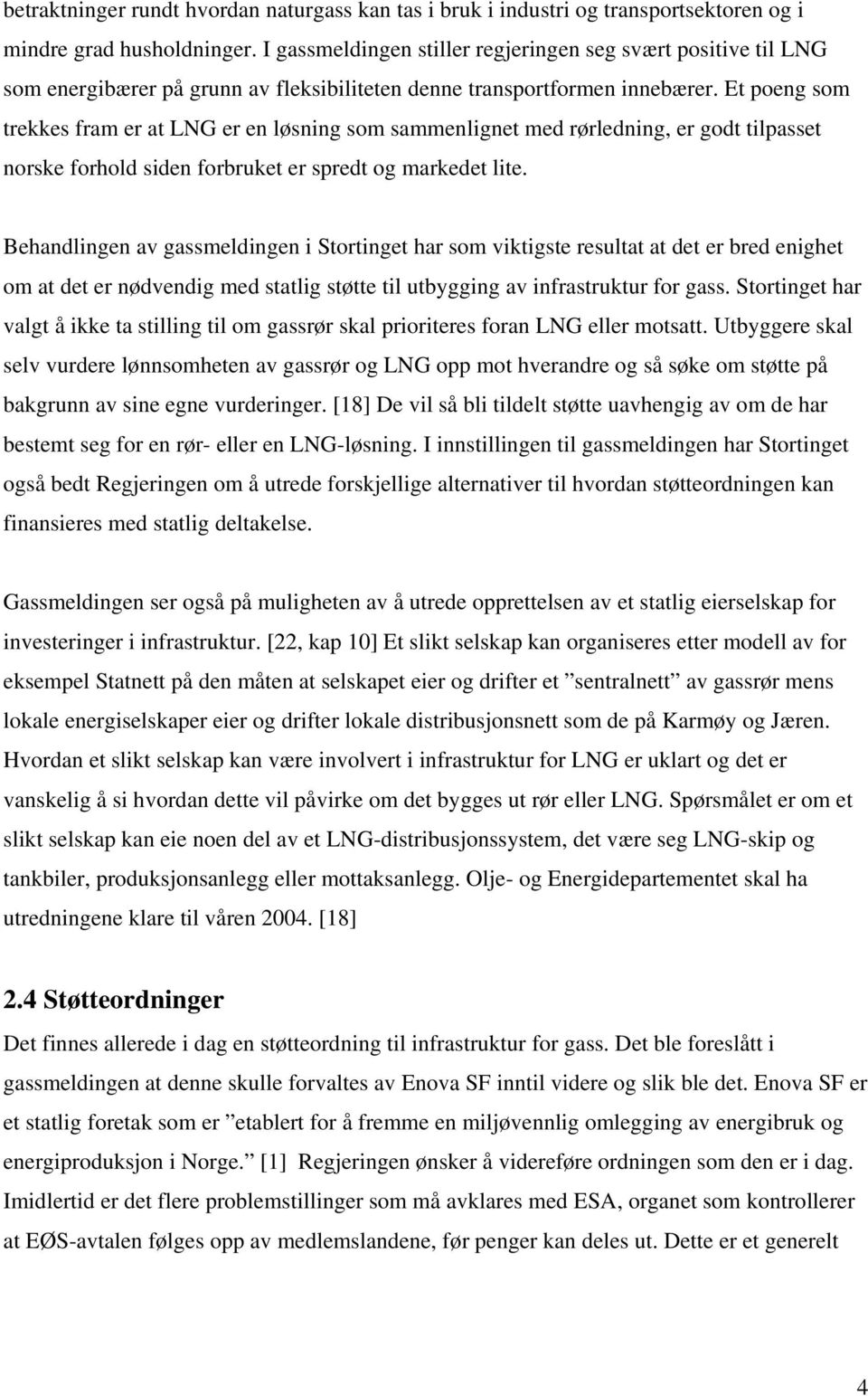 Et poeng som trekkes fram er at LNG er en løsning som sammenlignet med rørledning, er godt tilpasset norske forhold siden forbruket er spredt og markedet lite.