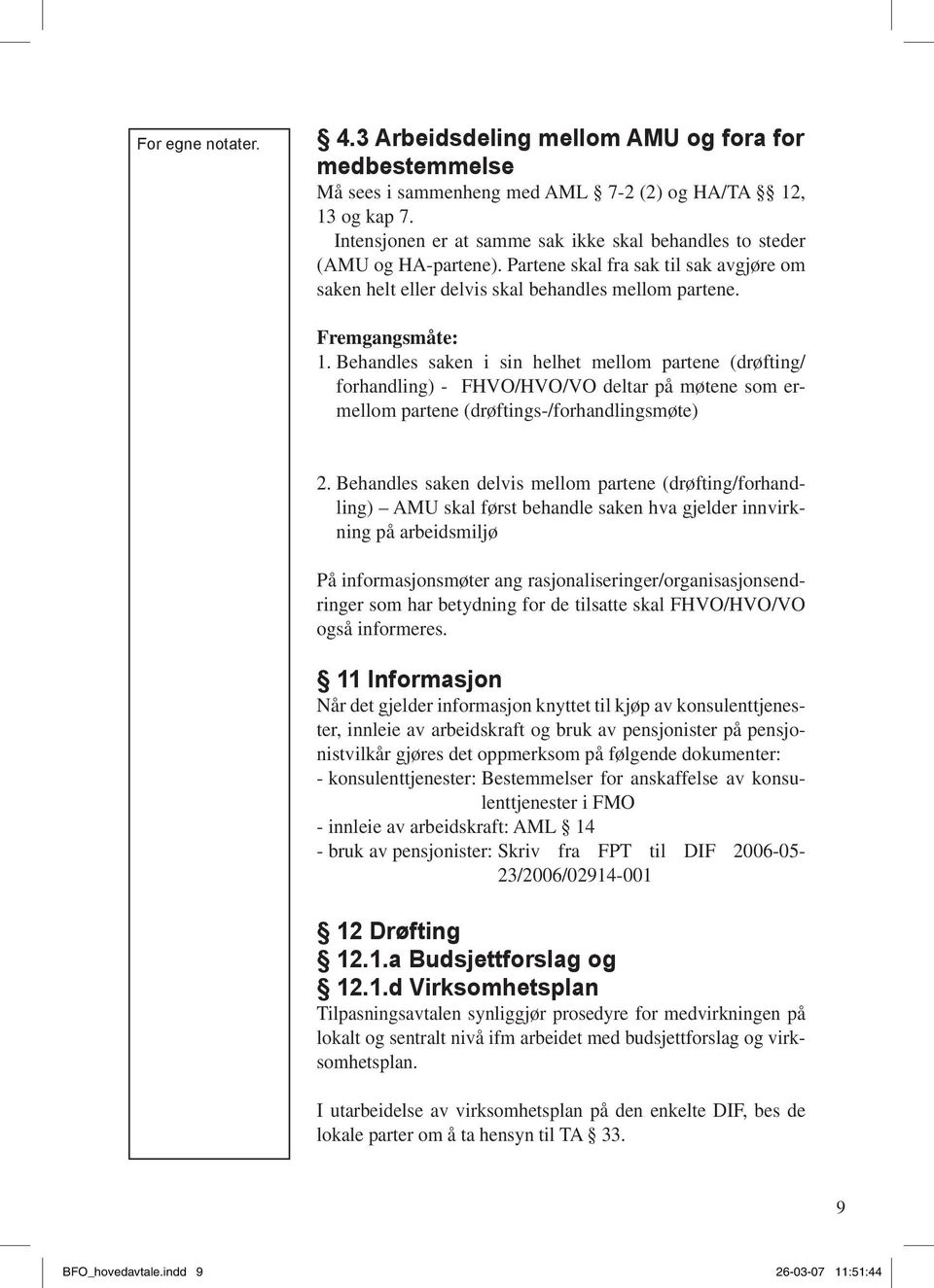 Behandles saken i sin helhet mellom partene (drøfting/ forhandling) - FHVO/HVO/VO deltar på møtene som ermellom partene (drøftings-/forhandlingsmøte) 2.