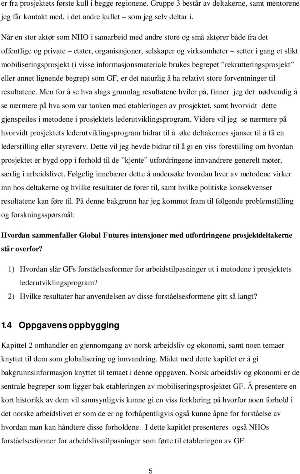 (i visse informasjonsmateriale brukes begrepet rekrutteringsprosjekt eller annet lignende begrep) som GF, er det naturlig å ha relativt store forventninger til resultatene.