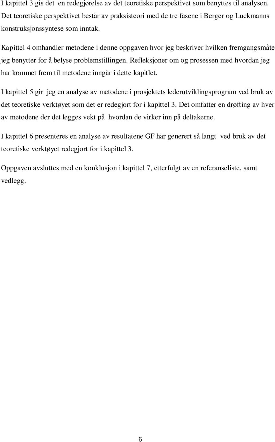 Kapittel 4 omhandler metodene i denne oppgaven hvor jeg beskriver hvilken fremgangsmåte jeg benytter for å belyse problemstillingen.