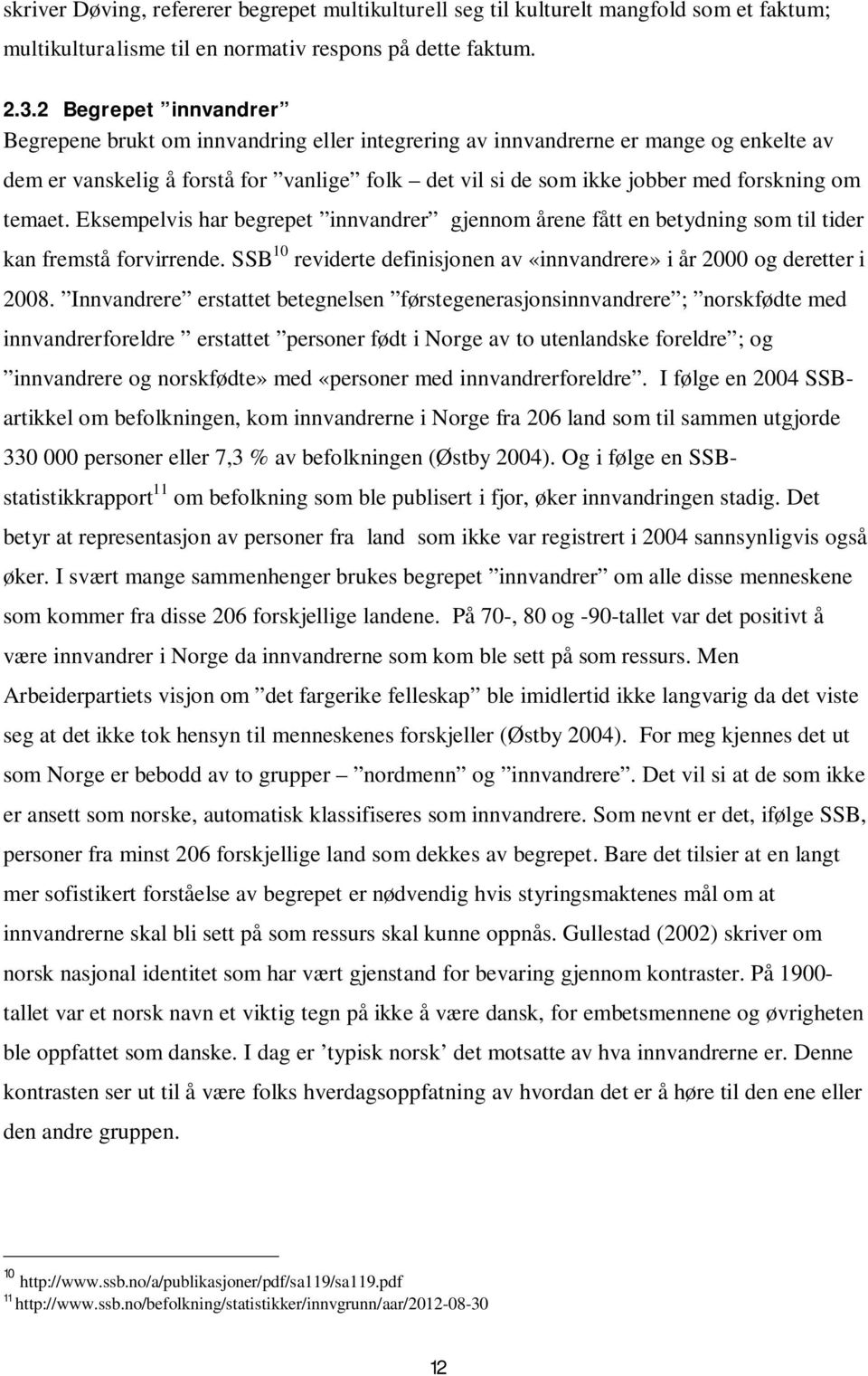 temaet. Eksempelvis har begrepet innvandrer gjennom årene fått en betydning som til tider kan fremstå forvirrende. SSB 10 reviderte definisjonen av «innvandrere» i år 2000 og deretter i 2008.