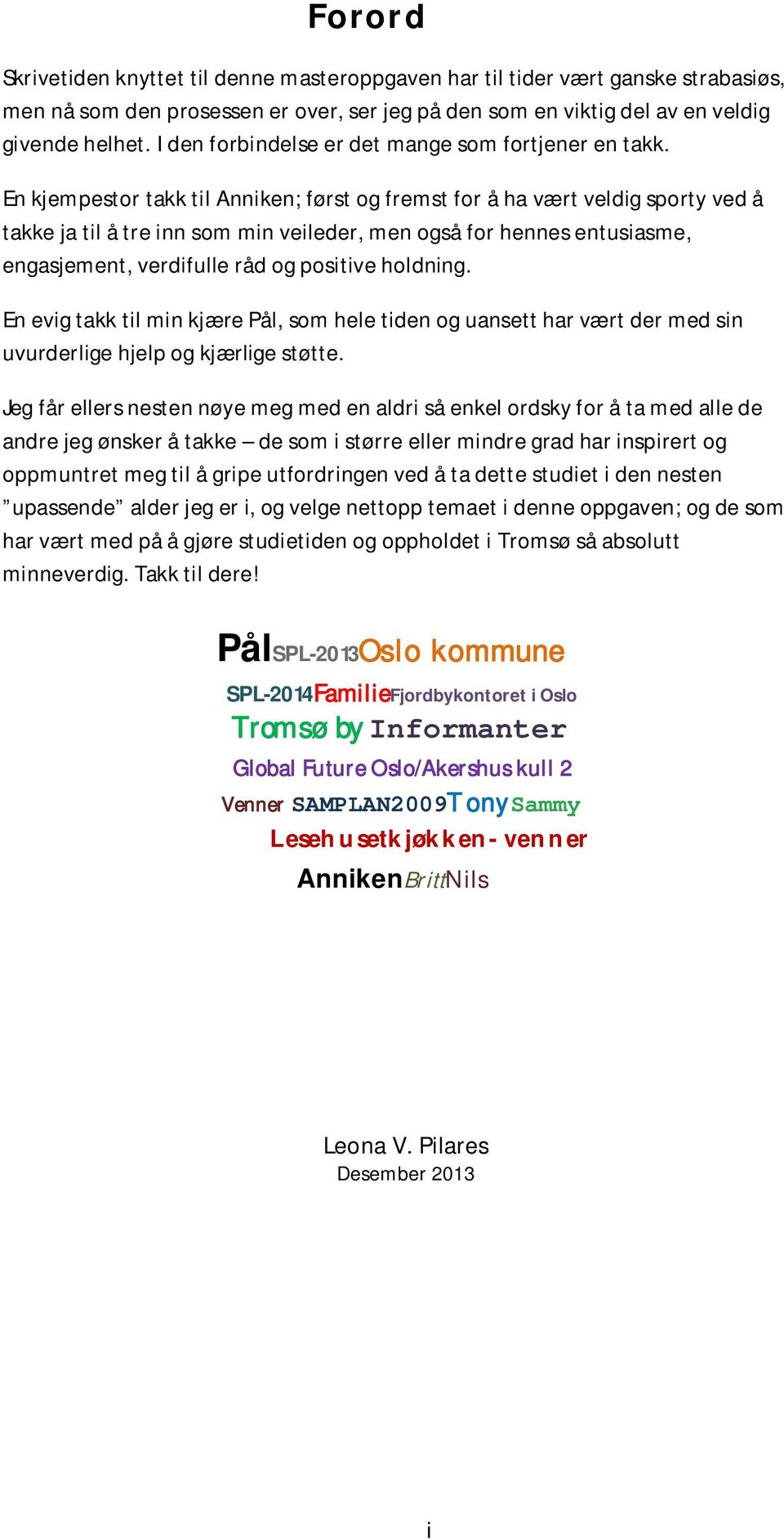 En kjempestor takk til Anniken; først og fremst for å ha vært veldig sporty ved å takke ja til å tre inn som min veileder, men også for hennes entusiasme, engasjement, verdifulle råd og positive