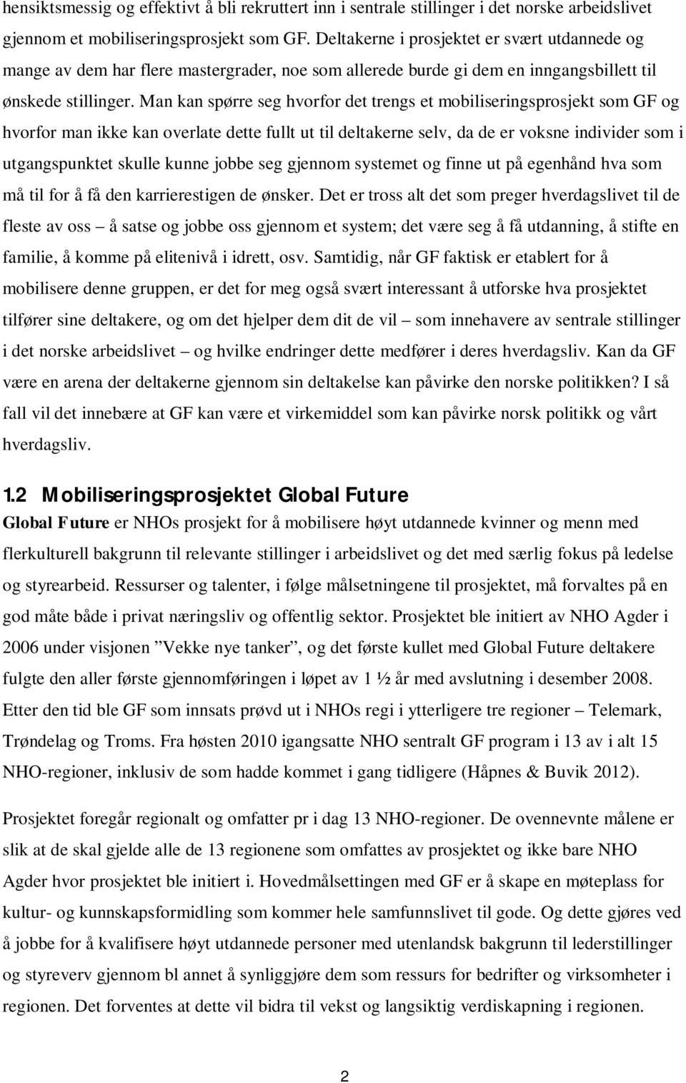 Man kan spørre seg hvorfor det trengs et mobiliseringsprosjekt som GF og hvorfor man ikke kan overlate dette fullt ut til deltakerne selv, da de er voksne individer som i utgangspunktet skulle kunne