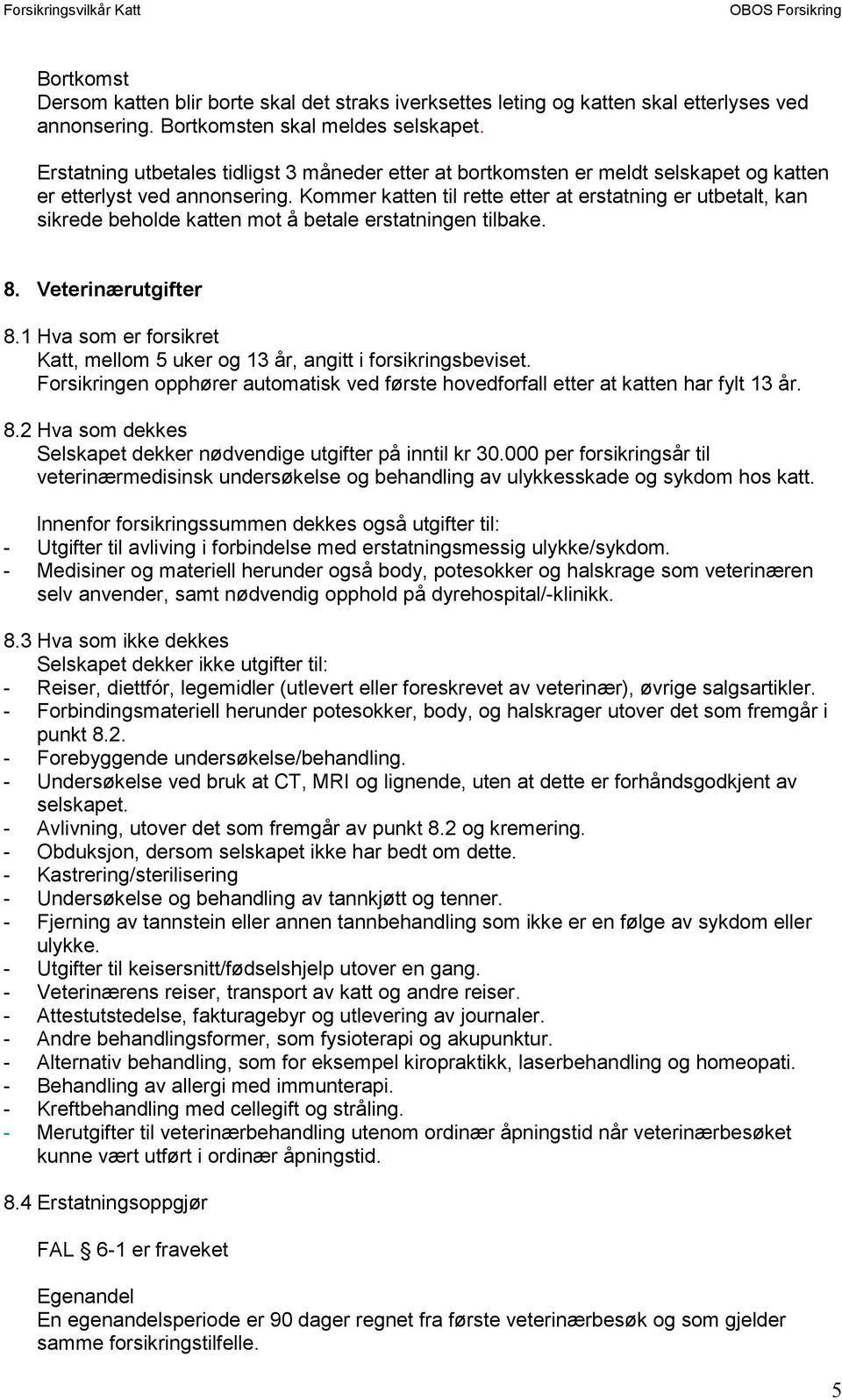 Kommer katten til rette etter at erstatning er utbetalt, kan sikrede beholde katten mot å betale erstatningen tilbake. 8. Veterinærutgifter 8.