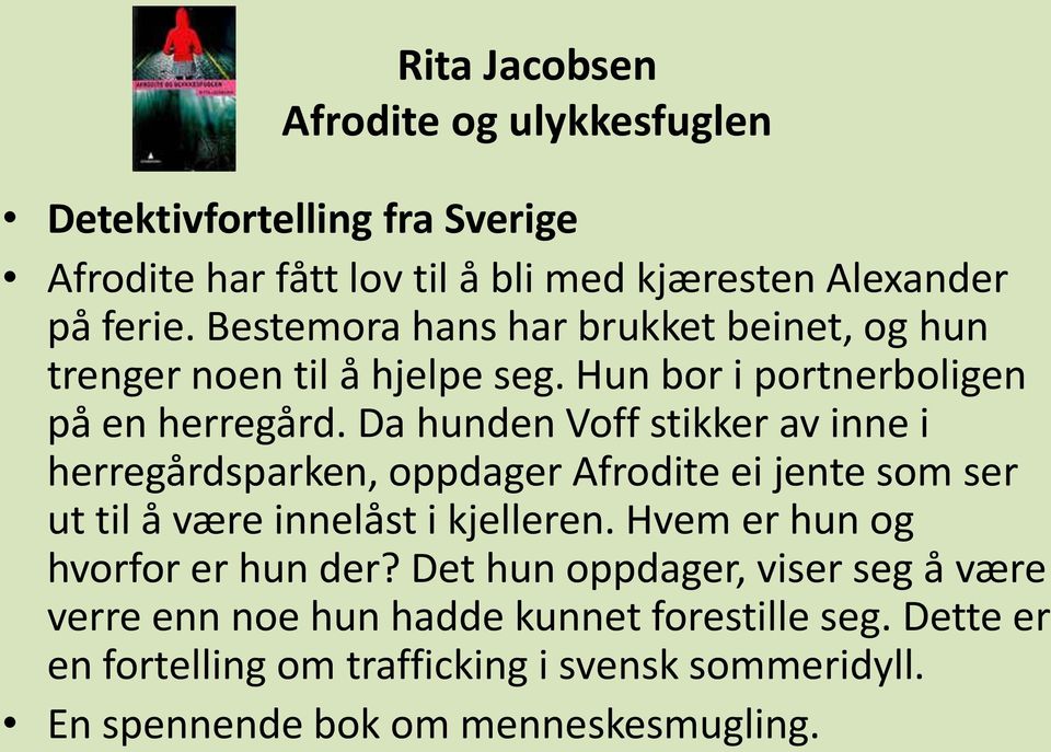 Da hunden Voff stikker av inne i herregårdsparken, oppdager Afrodite ei jente som ser ut til å være innelåst i kjelleren.