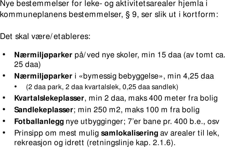 25 daa) Nærmiljøparker i «bymessig bebyggelse», min 4,25 daa (2 daa park, 2 daa kvartalslek, 0,25 daa sandlek) Kvartalslekeplasser, min 2 daa,