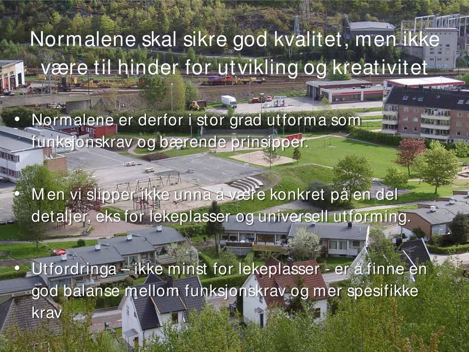 Men vi slipper ikke unna å være konkret på en del detaljer, eks for lekeplasser og universell