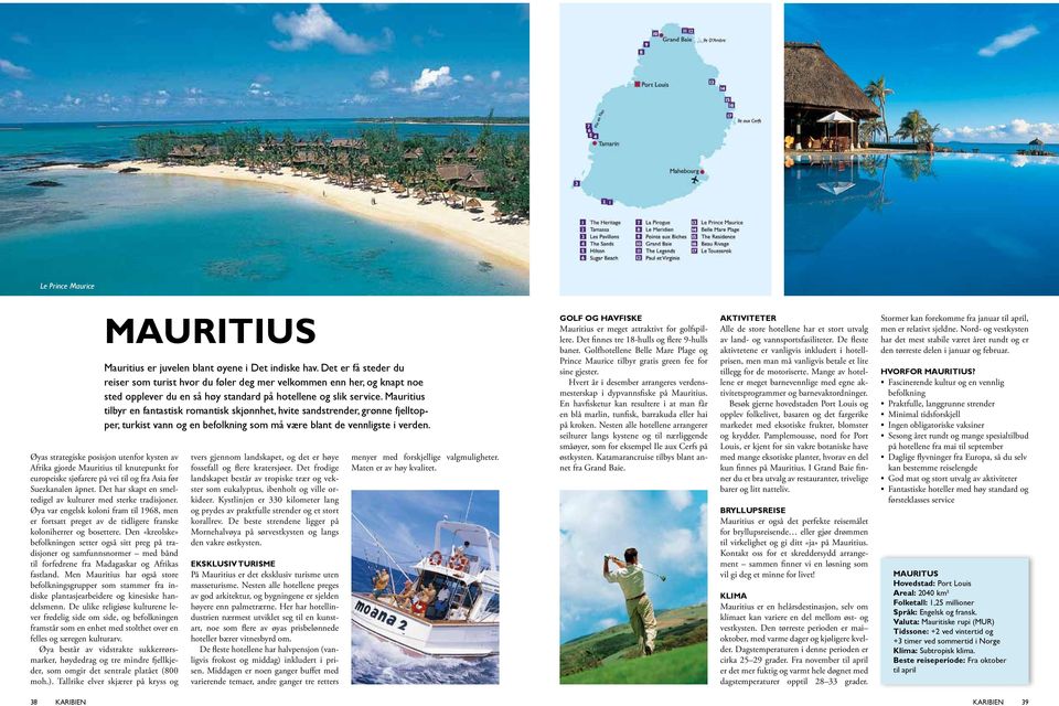Mauritius tilbyr en fantastisk romantisk skjønnhet, hvite sandstrender, grønne fjelltopper, turkist vann og en befolkning som må være blant de vennligste i verden.