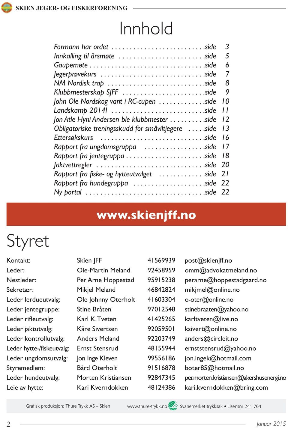 .........................side 11 Jon Atle Hyni Andersen ble klubbmester..........side 12 Obligatoriske treningsskudd for småviltjegere.....side 13 Ettersøkskurs.............................side 16 Rapport fra ungdomsgruppa.