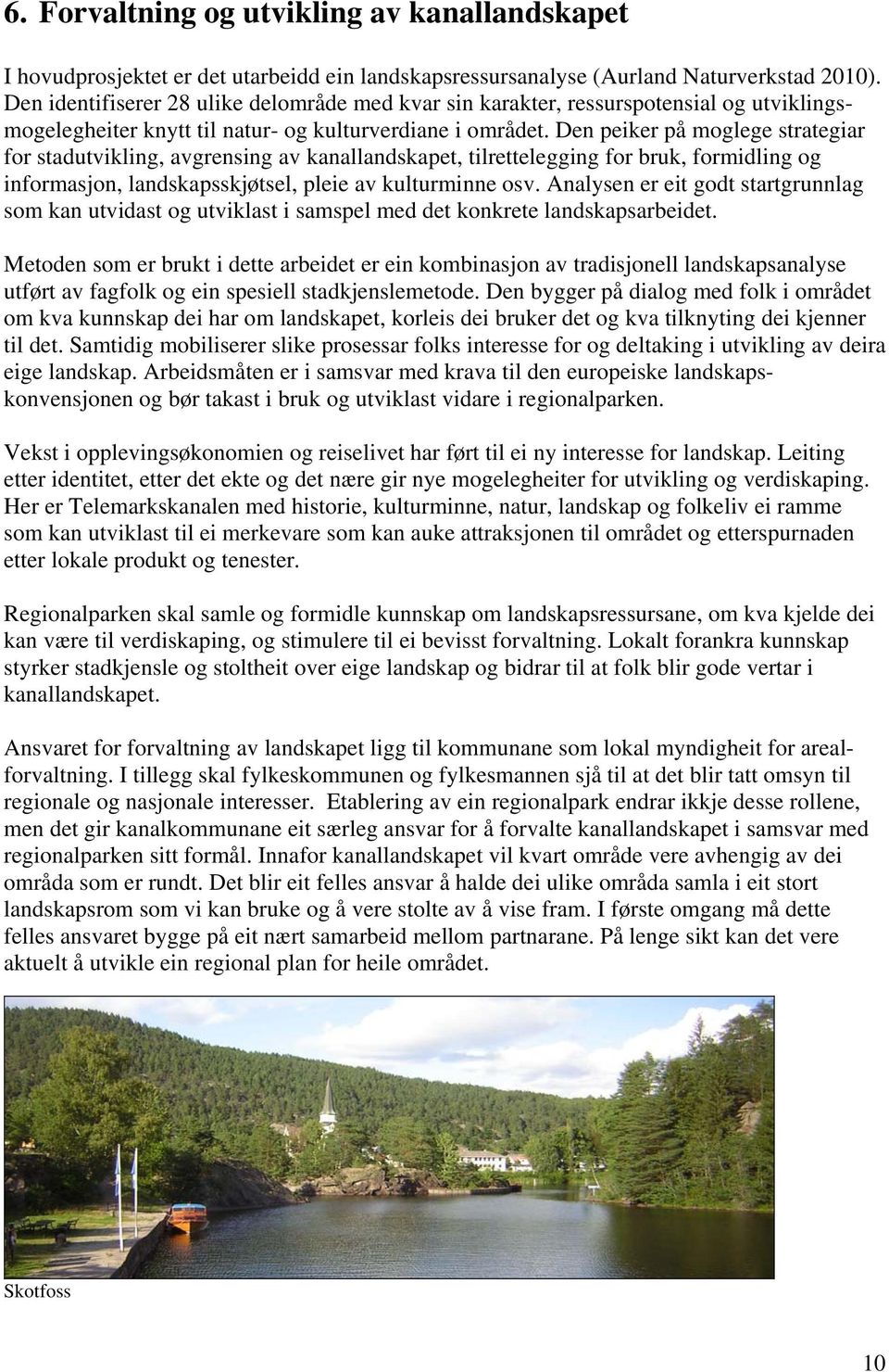 Den peiker på moglege strategiar for stadutvikling, avgrensing av kanallandskapet, tilrettelegging for bruk, formidling og informasjon, landskapsskjøtsel, pleie av kulturminne osv.