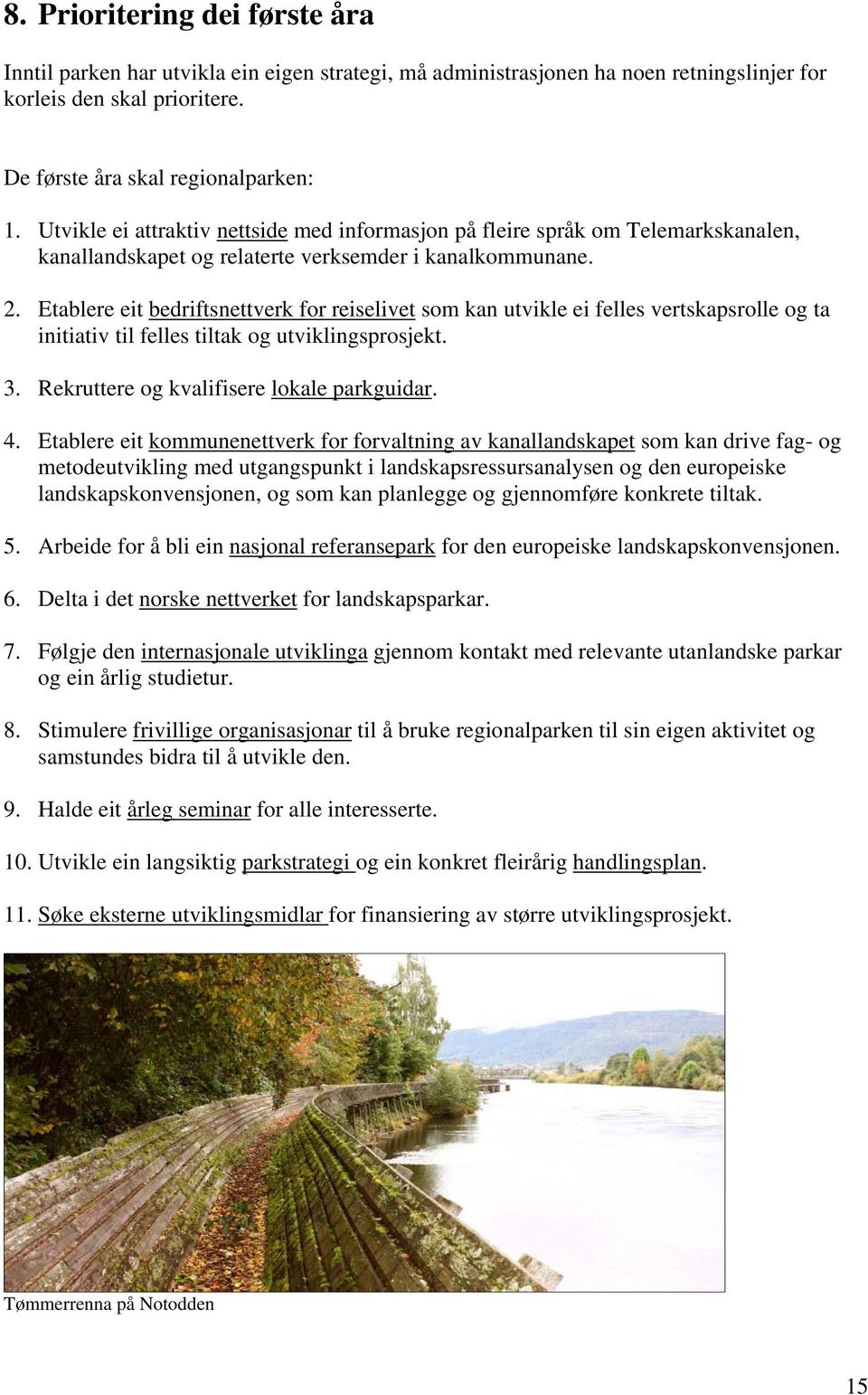 Etablere eit bedriftsnettverk for reiselivet som kan utvikle ei felles vertskapsrolle og ta initiativ til felles tiltak og utviklingsprosjekt. 3. Rekruttere og kvalifisere lokale parkguidar. 4.