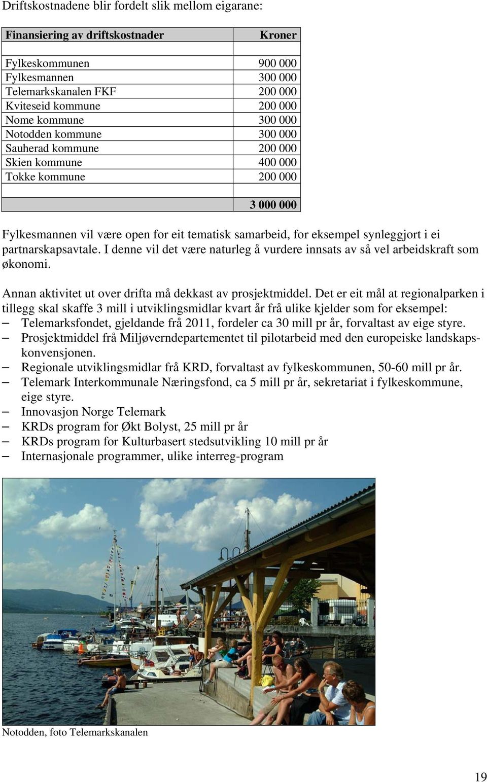 i ei partnarskapsavtale. I denne vil det være naturleg å vurdere innsats av så vel arbeidskraft som økonomi. Annan aktivitet ut over drifta må dekkast av prosjektmiddel.