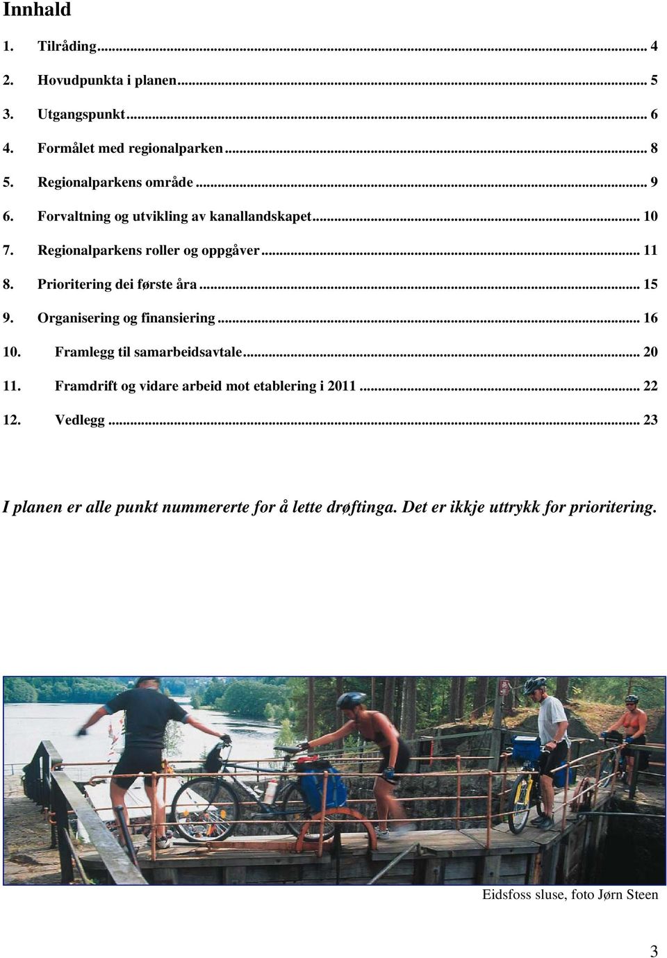 Organisering og finansiering... 16 10. Framlegg til samarbeidsavtale... 20 11. Framdrift og vidare arbeid mot etablering i 2011... 22 12.