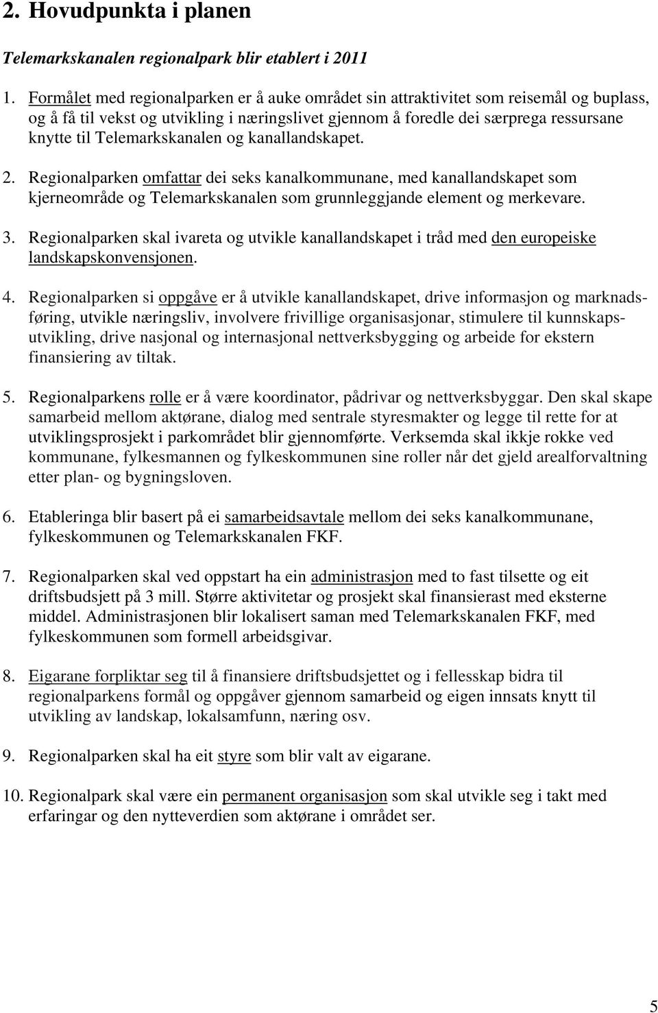 Telemarkskanalen og kanallandskapet. 2. Regionalparken omfattar dei seks kanalkommunane, med kanallandskapet som kjerneområde og Telemarkskanalen som grunnleggjande element og merkevare. 3.